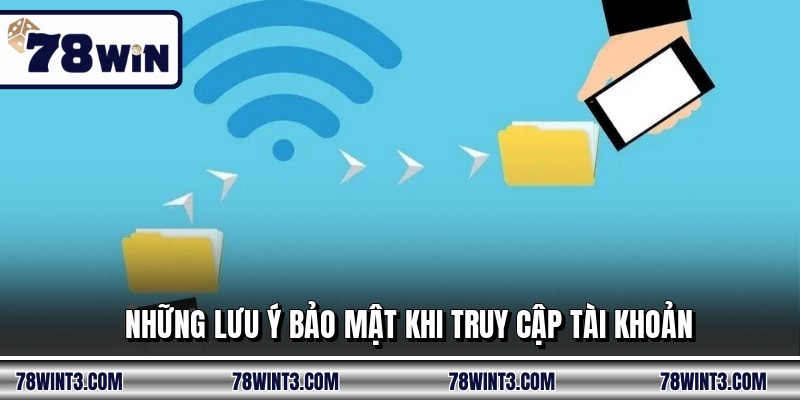 Những lưu ý bảo mật khi truy cập tài khoản